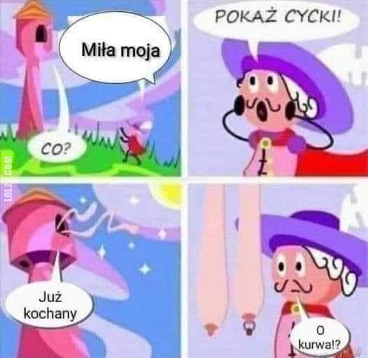 mężczyzna : O miła moja ...