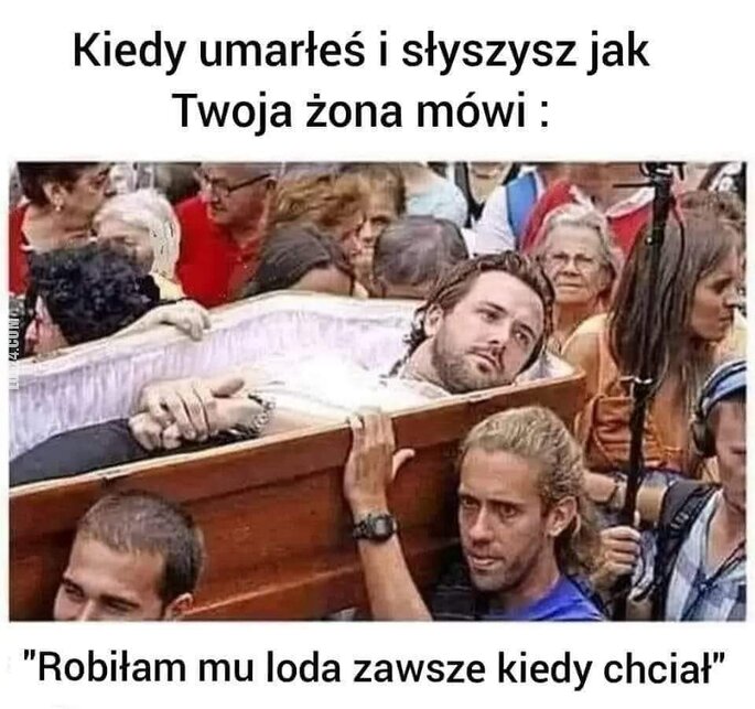 MEM : Kiedy umarłeś i słyszysz jak Twoja żona opowiada