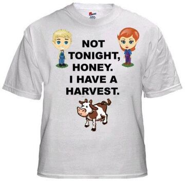 NOT TONIGHT, HONEY. I HAVE A HARVEST