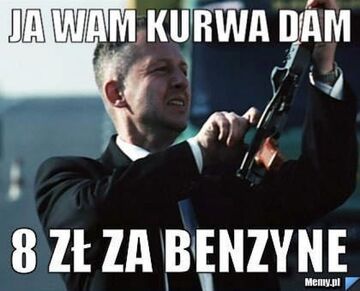 Ja wam ku**a dam 8zł za benzynę