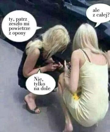 Ty, patrz zeszło mi powietrze z koła