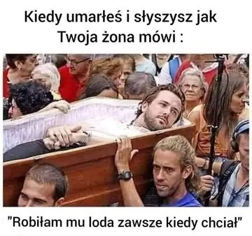 Kiedy umarłeś i słyszysz jak Twoja żona opowiada